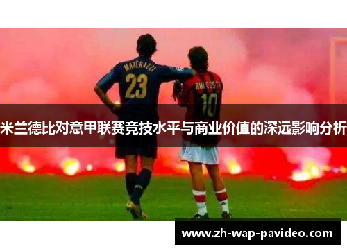 米兰德比对意甲联赛竞技水平与商业价值的深远影响分析