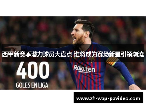 西甲新赛季潜力球员大盘点 谁将成为赛场新星引领潮流