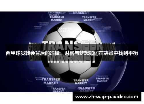 西甲球员转会背后的选择:财富与梦想如何在决策中找到平衡 西甲球员转会背后的选择:财富与梦想如何在决策中找到平衡