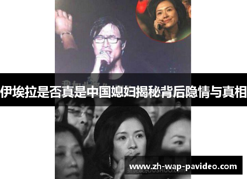 伊埃拉是否真是中国媳妇揭秘背后隐情与真相