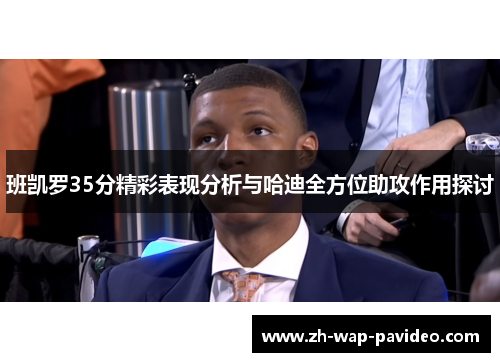 班凯罗35分精彩表现分析与哈迪全方位助攻作用探讨 班凯罗35分精彩表现分析与哈迪全方位助攻作用探讨