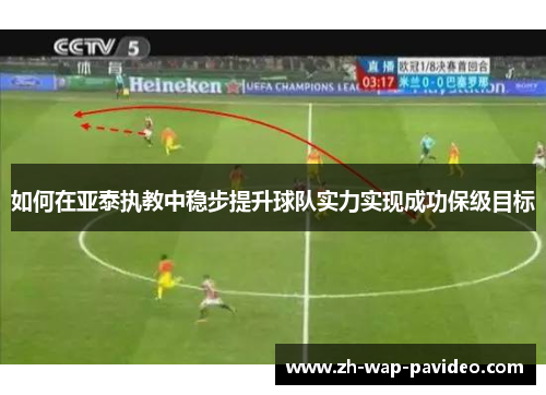 如何在亚泰执教中稳步提升球队实力实现成功保级目标 如何在亚泰执教中稳步提升球队实力实现成功保级目标