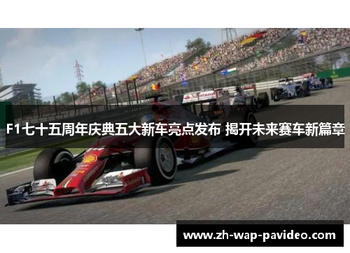 F1七十五周年庆典五大新车亮点发布 揭开未来赛车新篇章 F1七十五周年庆典五大新车亮点发布 揭开未来赛车新篇章
