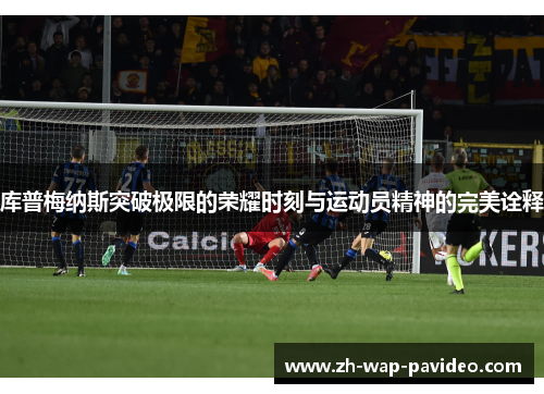 库普梅纳斯突破极限的荣耀时刻与运动员精神的完美诠释 库普梅纳斯突破极限的荣耀时刻与运动员精神的完美诠释