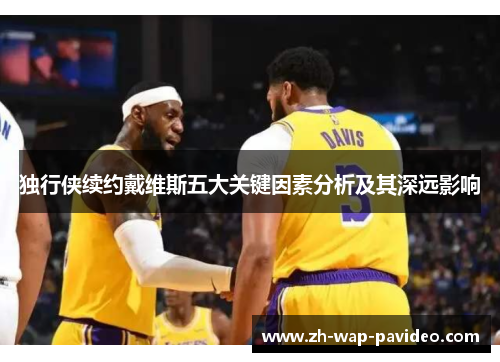 独行侠续约戴维斯五大关键因素分析及其深远影响 独行侠续约戴维斯五大关键因素分析及其深远影响