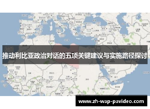 推动利比亚政治对话的五项关键建议与实施路径探讨 推动利比亚政治对话的五项关键建议与实施路径探讨