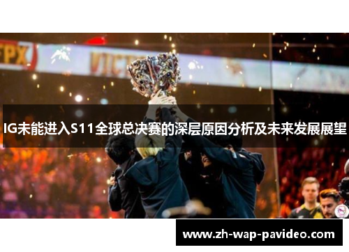 IG未能进入S11全球总决赛的深层原因分析及未来发展展望