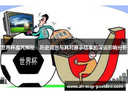世界杯魔咒揭秘:历史背景与其对赛事结果的深远影响分析 世界杯魔咒揭秘:历史背景与其对赛事结果的深远影响分析