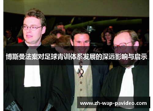 博斯曼法案对足球青训体系发展的深远影响与启示
