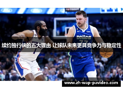 续约独行侠的五大理由 让球队未来更具竞争力与稳定性