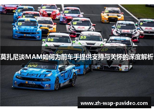 莫扎尼谈MAM如何为前车手提供支持与关怀的深度解析