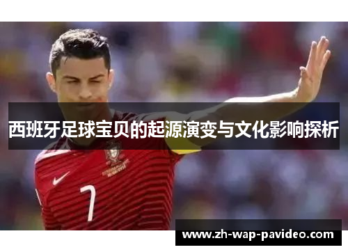 西班牙足球宝贝的起源演变与文化影响探析 西班牙足球宝贝的起源演变与文化影响探析