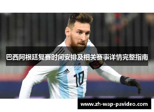 巴西阿根廷复赛时间安排及相关赛事详情完整指南 巴西阿根廷复赛时间安排及相关赛事详情完整指南
