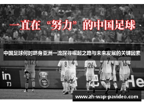中国足球何时跻身亚洲一流探寻崛起之路与未来发展的关键因素 中国足球何时跻身亚洲一流探寻崛起之路与未来发展的关键因素