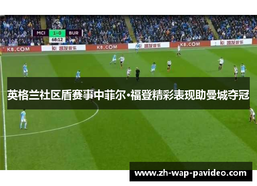 英格兰社区盾赛事中菲尔·福登精彩表现助曼城夺冠 英格兰社区盾赛事中菲尔·福登精彩表现助曼城夺冠