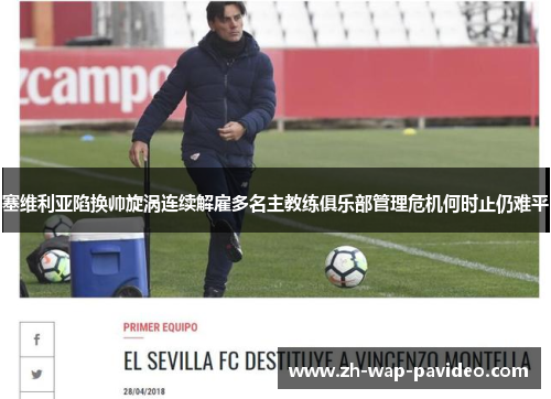 塞维利亚陷换帅旋涡连续解雇多名主教练俱乐部管理危机何时止仍难平 塞维利亚陷换帅旋涡连续解雇多名主教练俱乐部管理危机何时止仍难平