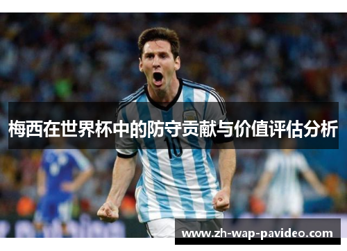 梅西在世界杯中的防守贡献与价值评估分析 梅西在世界杯中的防守贡献与价值评估分析